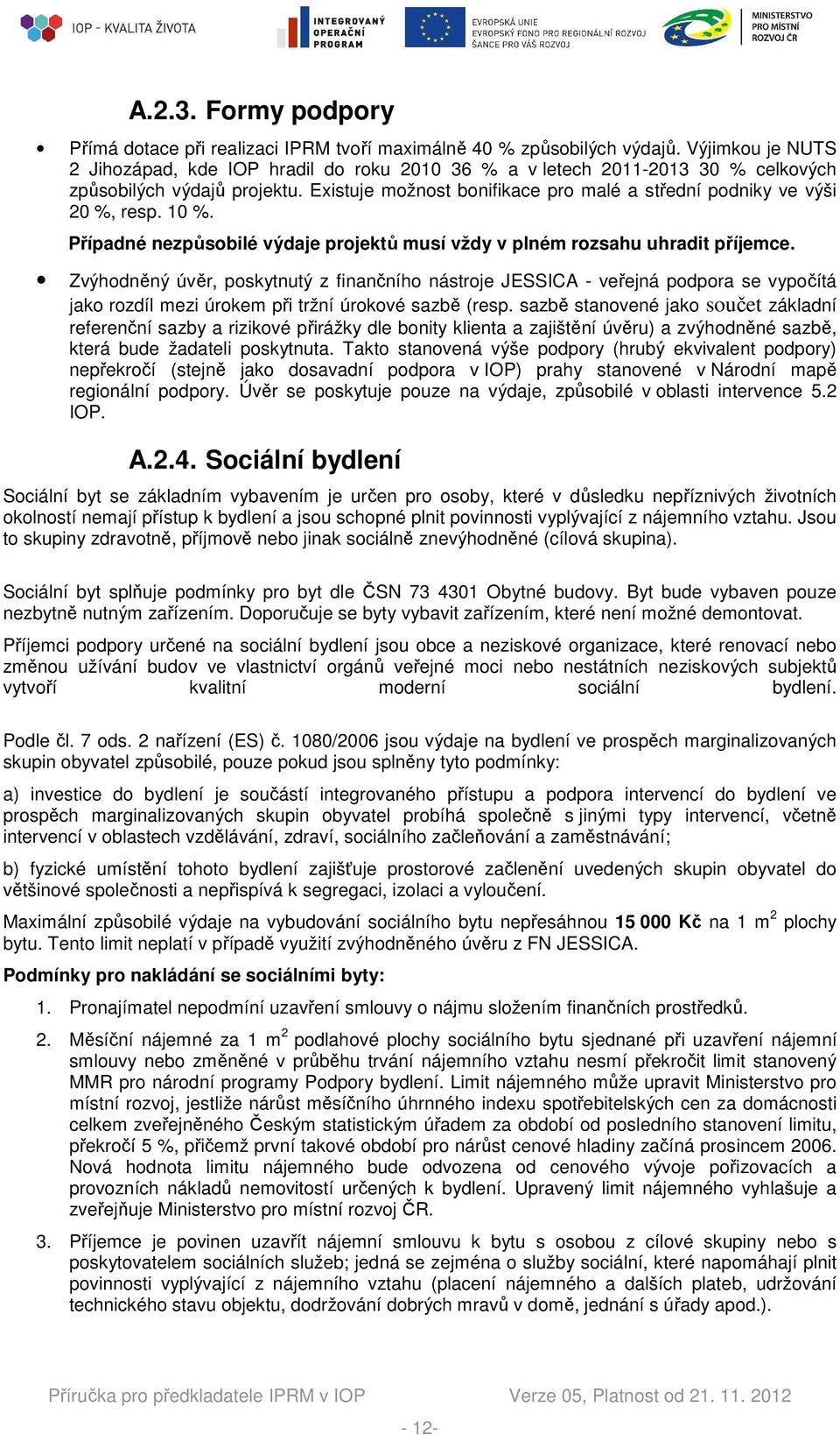 Existuje možnost bonifikace pro malé a střední podniky ve výši 20 %, resp. 10 %. Případné nezpůsobilé výdaje projektů musí vždy v plném rozsahu uhradit příjemce.