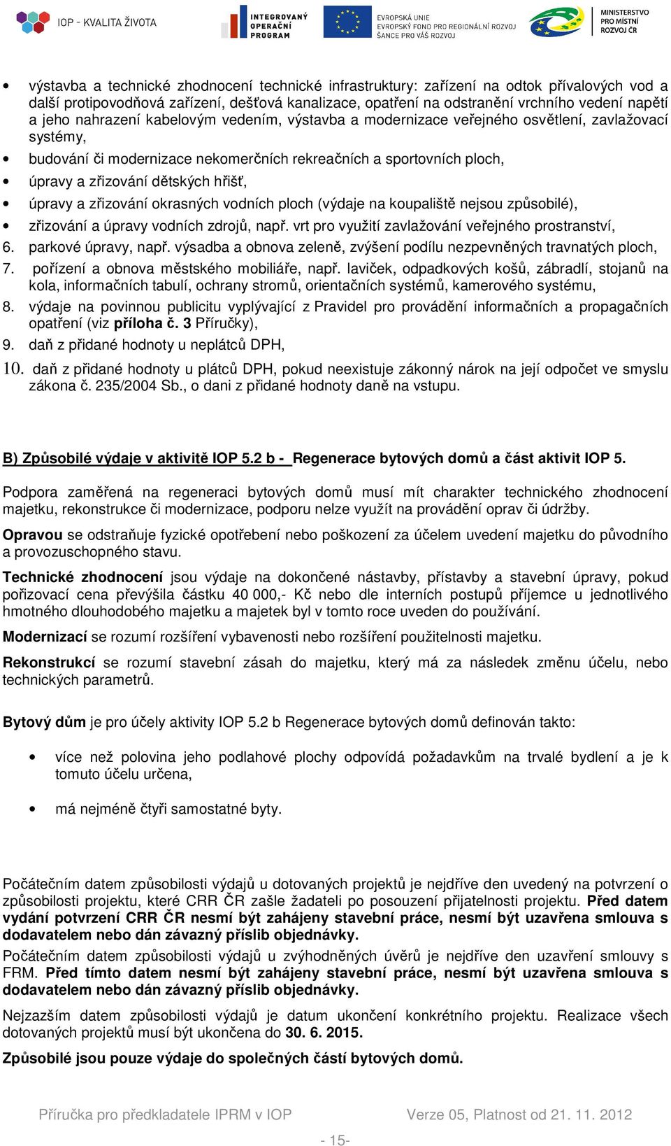 úpravy a zřizování okrasných vodních ploch (výdaje na koupaliště nejsou způsobilé), zřizování a úpravy vodních zdrojů, např. vrt pro využití zavlažování veřejného prostranství, 6.