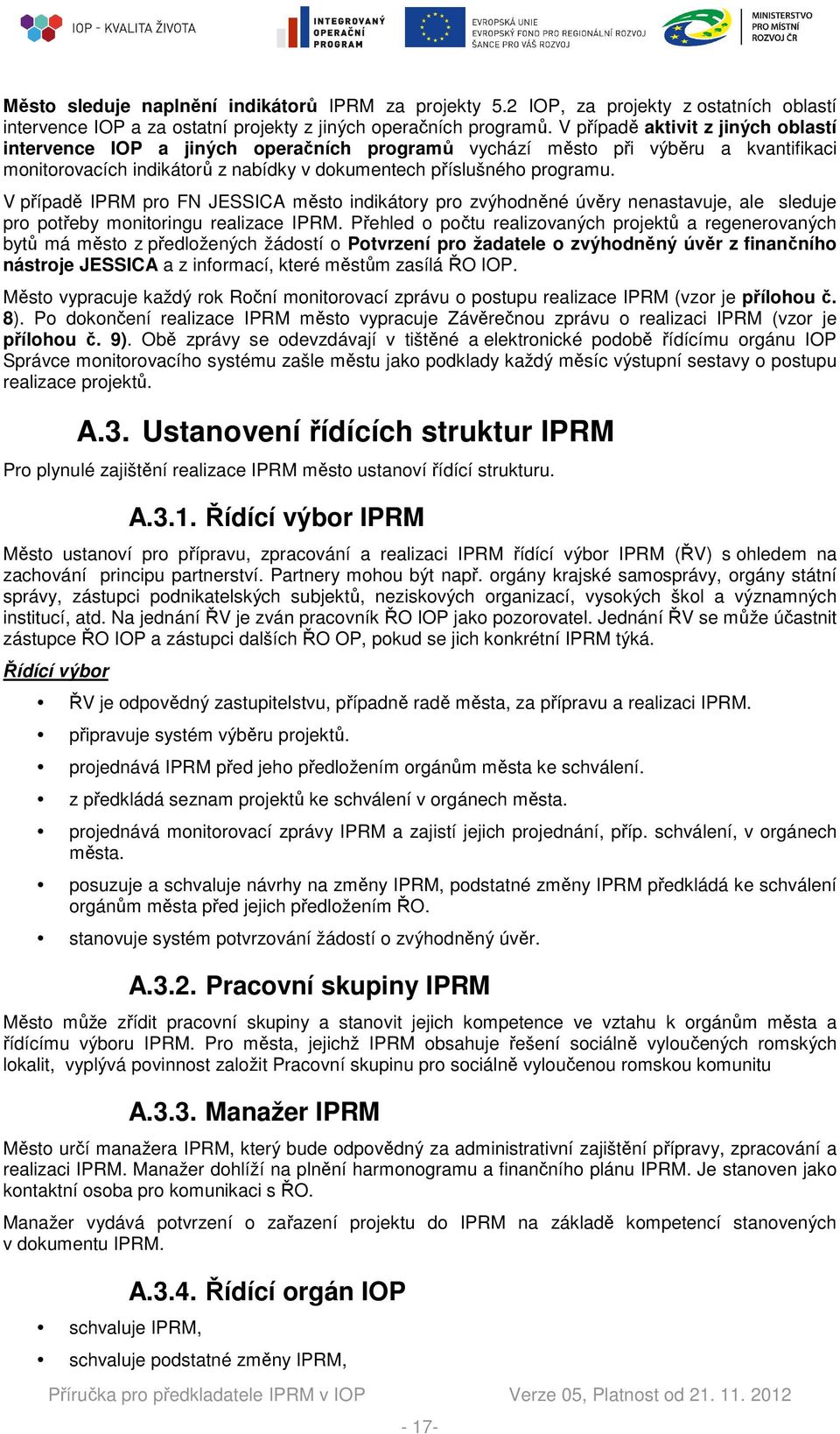 V případě IPRM pro FN JESSICA město indikátory pro zvýhodněné úvěry nenastavuje, ale sleduje pro potřeby monitoringu realizace IPRM.