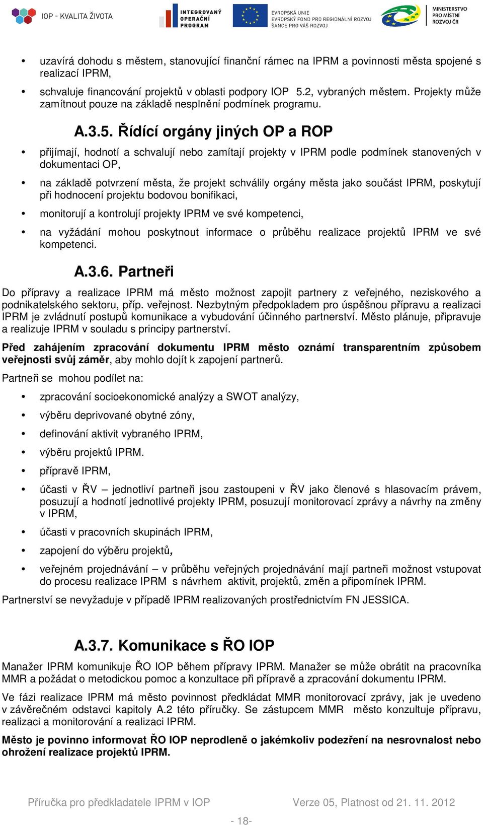 Řídící orgány jiných OP a ROP přijímají, hodnotí a schvalují nebo zamítají projekty v IPRM podle podmínek stanovených v dokumentaci OP, na základě potvrzení města, že projekt schválily orgány města