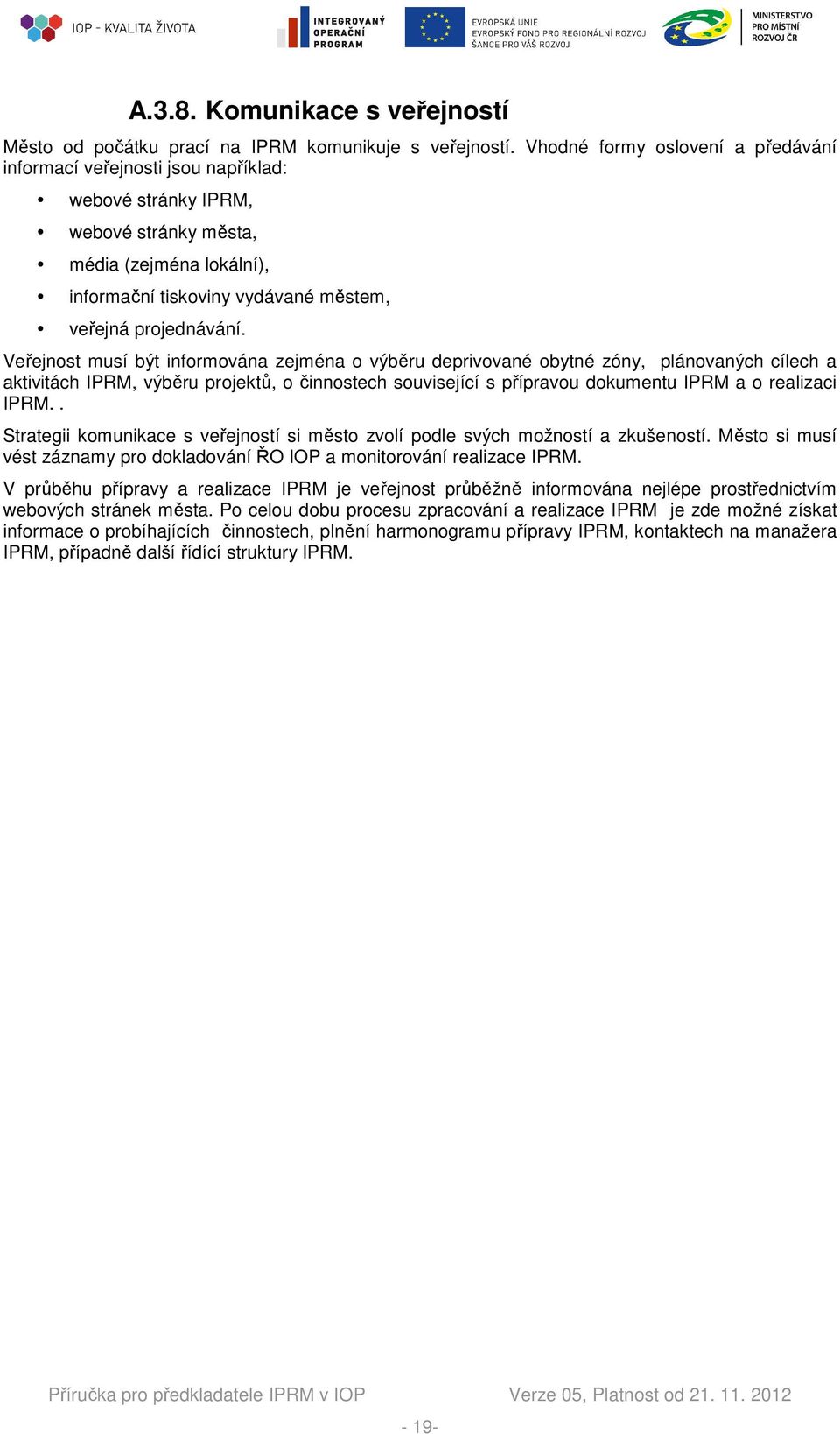 Veřejnost musí být informována zejména o výběru deprivované obytné zóny, plánovaných cílech a aktivitách IPRM, výběru projektů, o činnostech související s přípravou dokumentu IPRM a o realizaci IPRM.