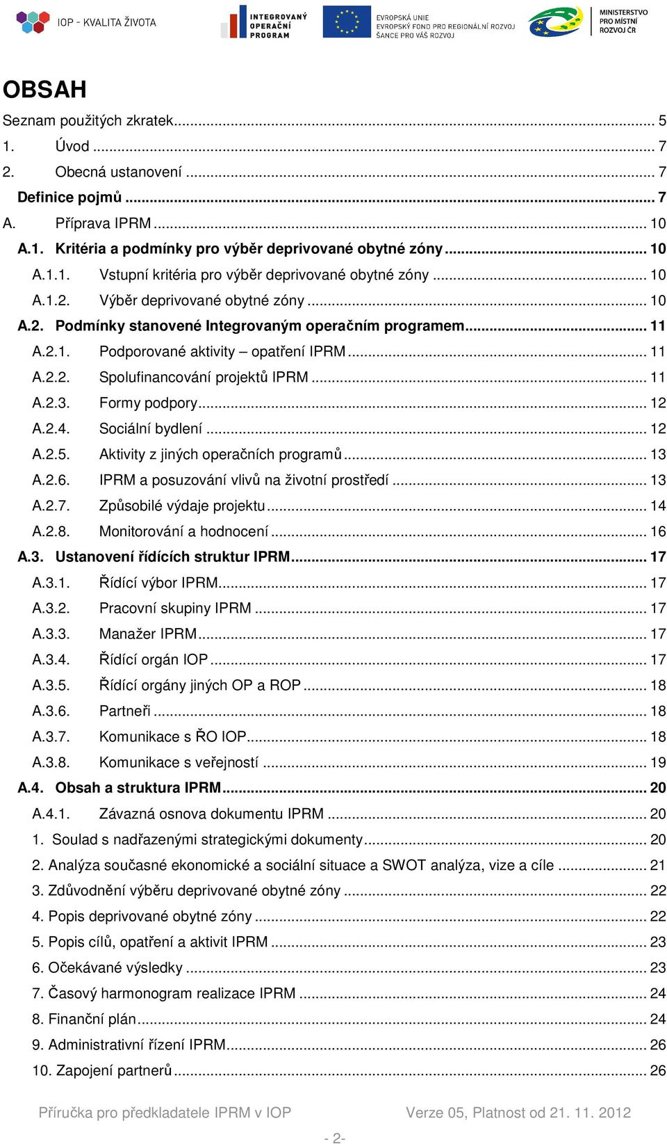 .. 11 A.2.3. Formy podpory... 12 A.2.4. Sociální bydlení... 12 A.2.5. Aktivity z jiných operačních programů... 13 A.2.6. IPRM a posuzování vlivů na životní prostředí... 13 A.2.7.