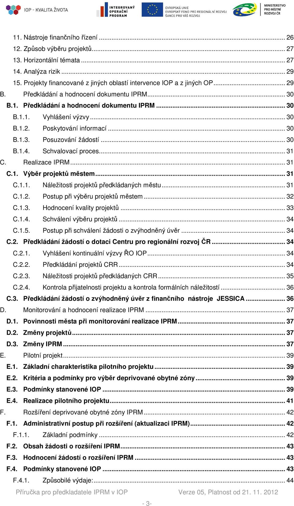 Schvalovací proces... 31 C. Realizace IPRM... 31 C.1. Výběr projektů městem... 31 C.1.1. Náležitosti projektů předkládaných městu... 31 C.1.2. Postup při výběru projektů městem... 32 C.1.3. Hodnocení kvality projektů.