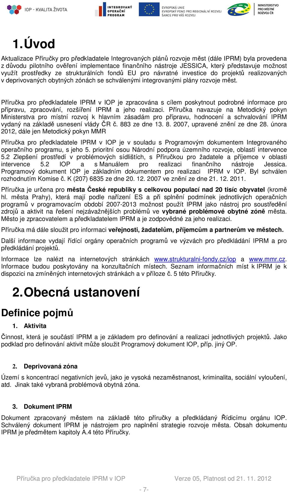 Příručka pro předkladatele IPRM v IOP je zpracována s cílem poskytnout podrobné informace pro přípravu, zpracování, rozšíření IPRM a jeho realizaci.