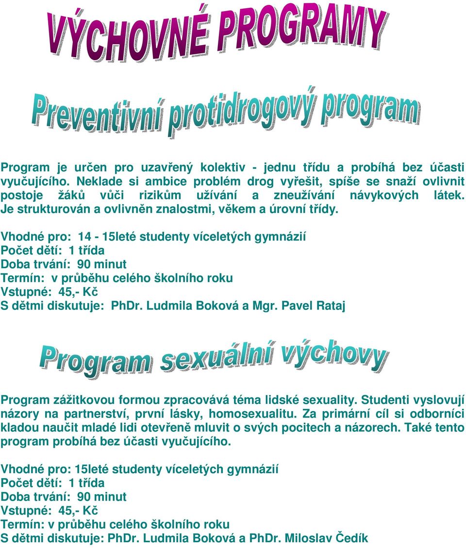 Vhodné pro: 14-15leté studenty víceletých gymnázií Termín: v průběhu celého školního roku Vstupné: 45,- Kč S dětmi diskutuje: PhDr. Ludmila Boková a Mgr.