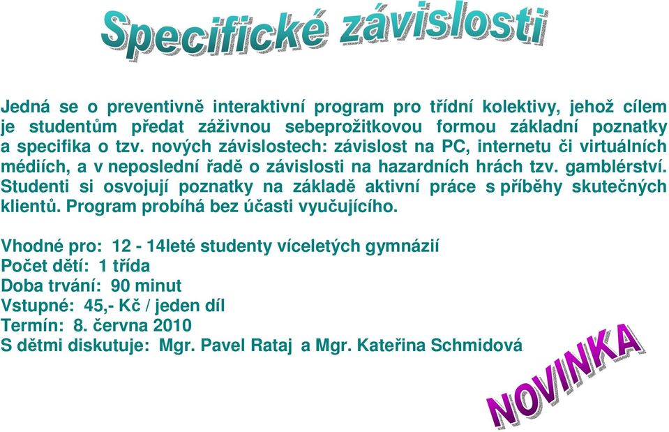 nových závislostech: závislost na PC, internetu či virtuálních médiích, a v neposlední řadě o závislosti na hazardních hrách tzv. gamblérství.