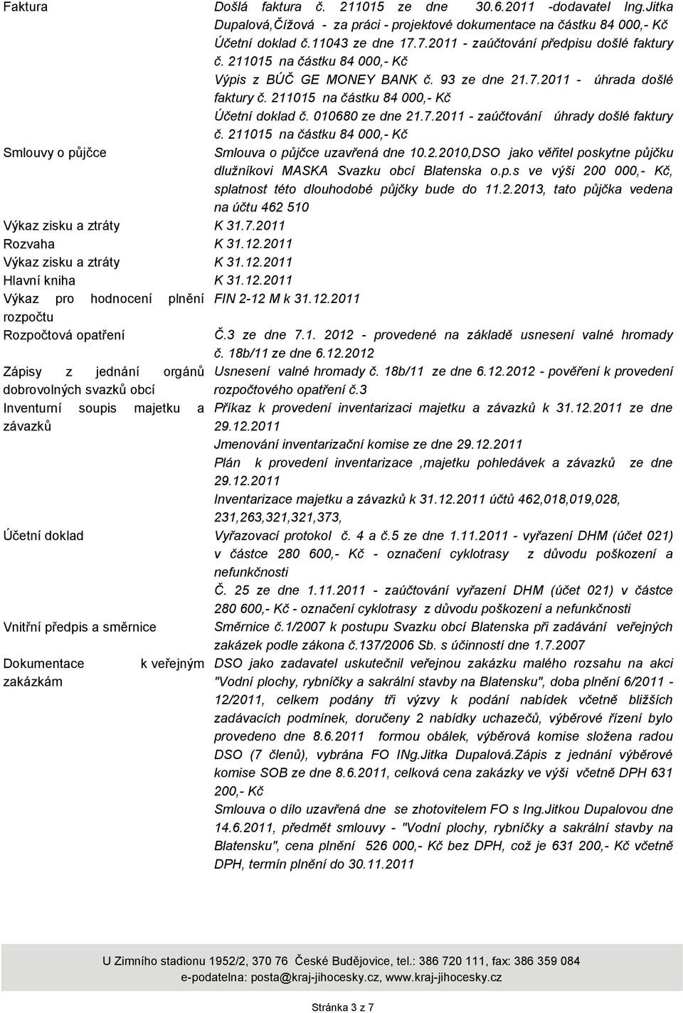 010680 ze dne 21.7.2011 - zaúčtování úhrady došlé faktury č. 211015 na částku 84 000,- Kč Smlouvy o půjčce Smlouva o půjčce uzavřená dne 10.2.2010,DSO jako věřitel poskytne půjčku dlužníkovi MASKA Svazku obcí Blatenska o.