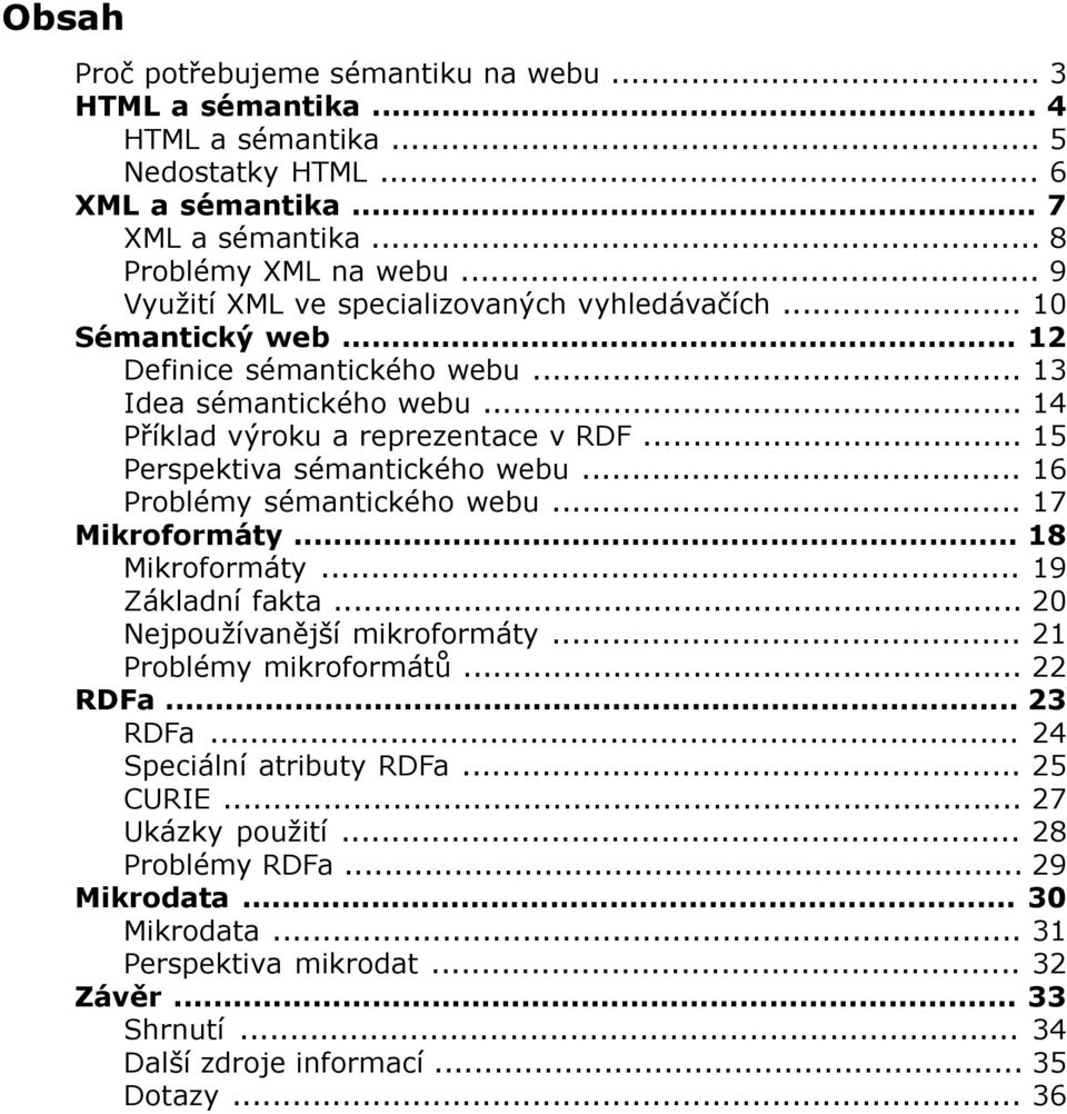 .. 15 Perspektiva sémantického webu... 16 Problémy sémantického webu... 17 Mikroformáty... 18 Mikroformáty... 19 Základní fakta... 20 Nejpoužívanější mikroformáty... 21 Problémy mikroformátů.