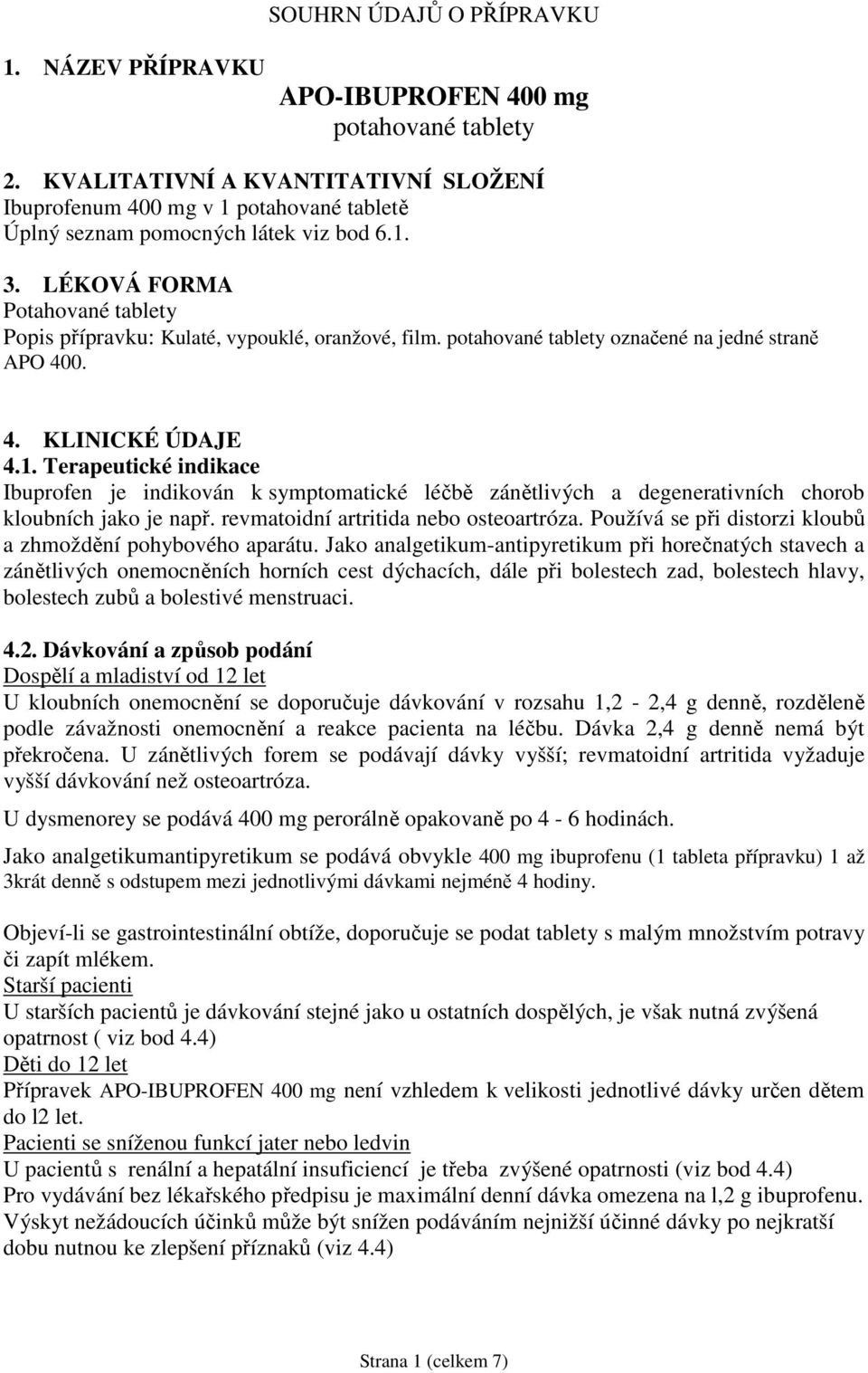 LÉKOVÁ FORMA Potahované tablety Popis přípravku: Kulaté, vypouklé, oranžové, film. potahované tablety označené na jedné straně APO 400. 4. KLINICKÉ ÚDAJE 4.1.