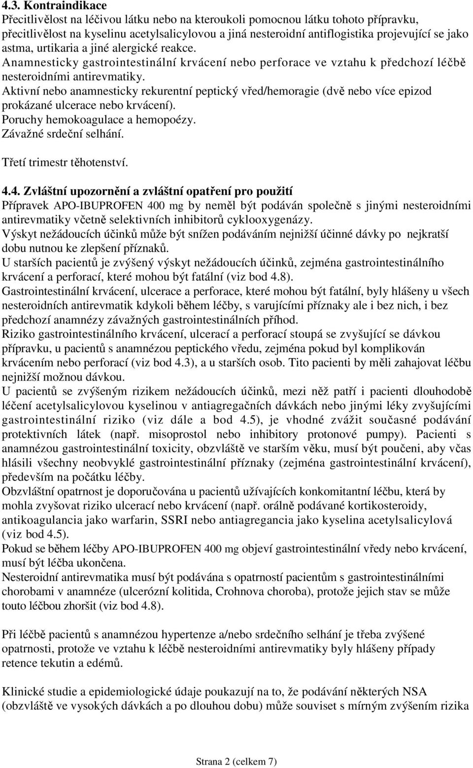 Aktivní nebo anamnesticky rekurentní peptický vřed/hemoragie (dvě nebo více epizod prokázané ulcerace nebo krvácení). Poruchy hemokoagulace a hemopoézy. Závažné srdeční selhání.