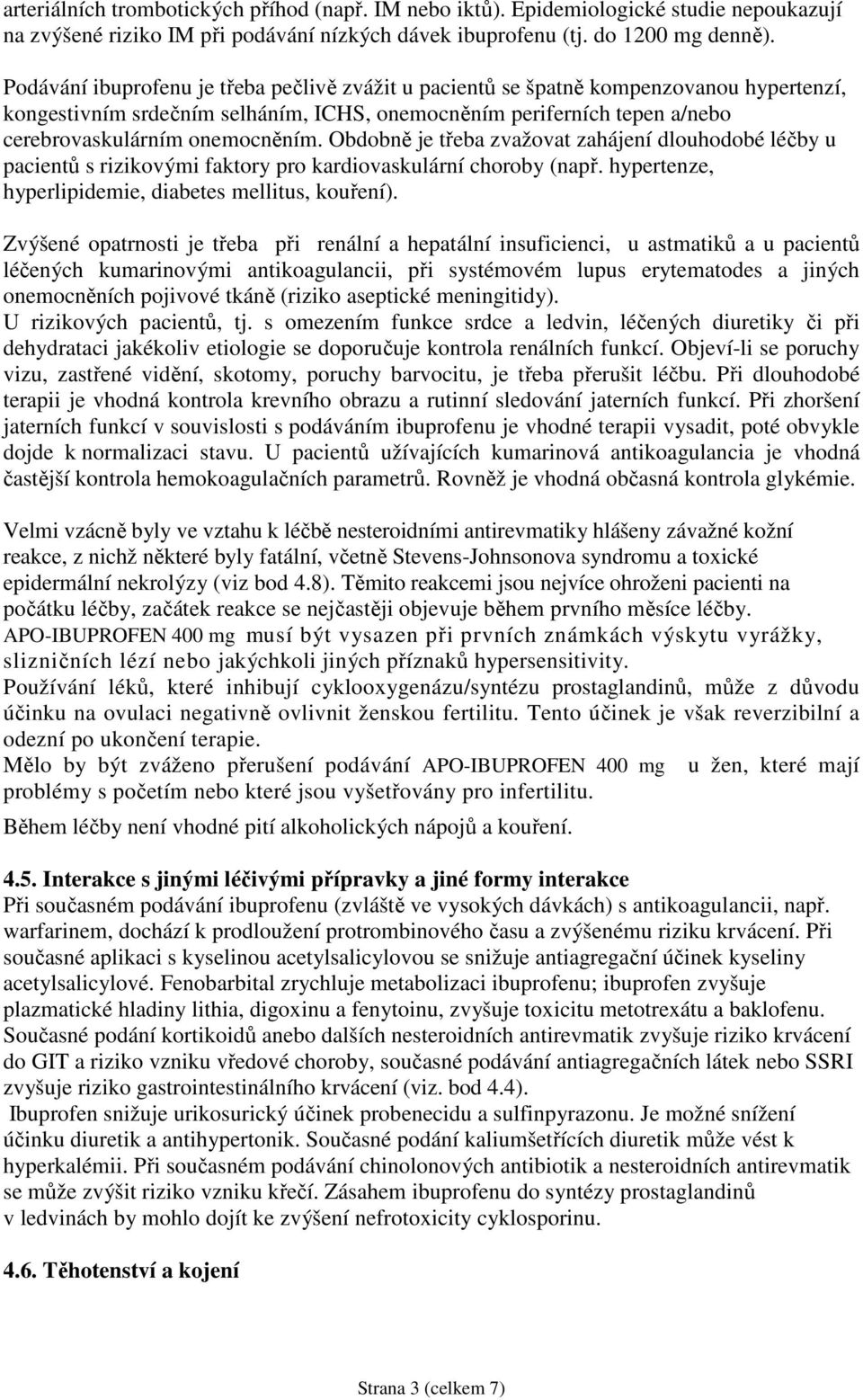 Obdobně je třeba zvažovat zahájení dlouhodobé léčby u pacientů s rizikovými faktory pro kardiovaskulární choroby (např. hypertenze, hyperlipidemie, diabetes mellitus, kouření).