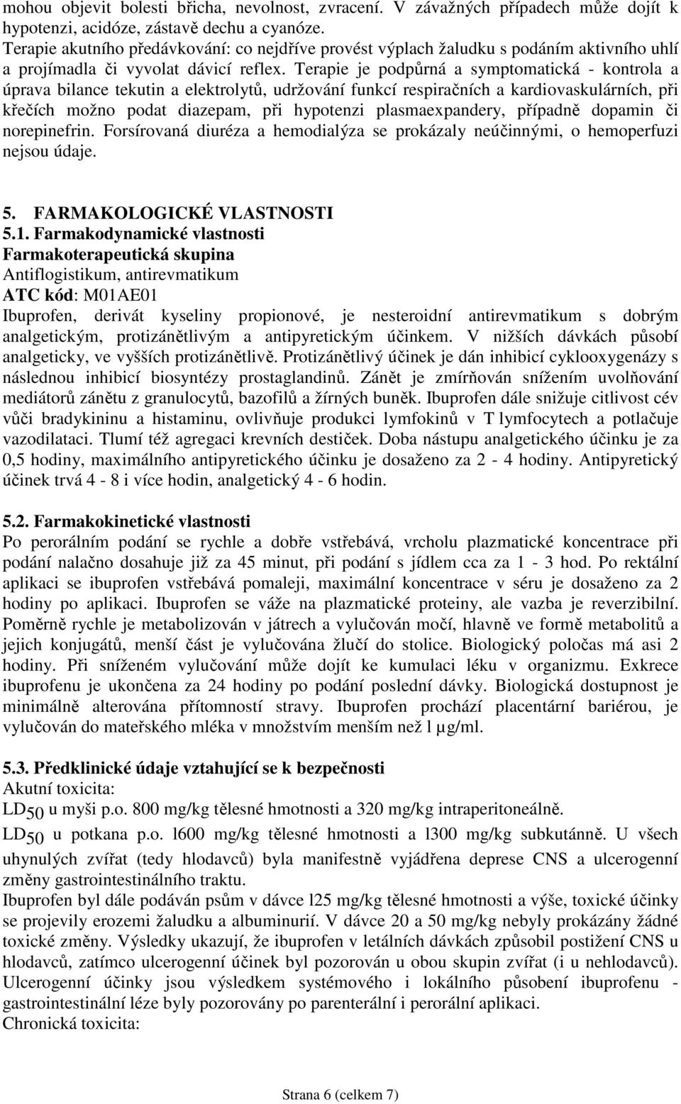 Terapie je podpůrná a symptomatická - kontrola a úprava bilance tekutin a elektrolytů, udržování funkcí respiračních a kardiovaskulárních, při křečích možno podat diazepam, při hypotenzi