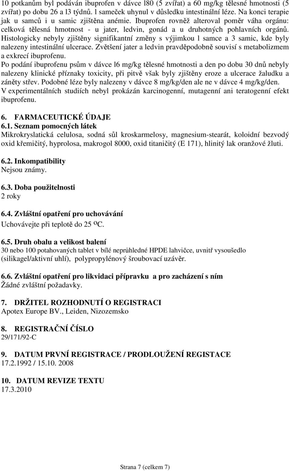 Histologicky nebyly zjištěny signifikantní změny s výjimkou l samce a 3 samic, kde byly nalezeny intestinální ulcerace.