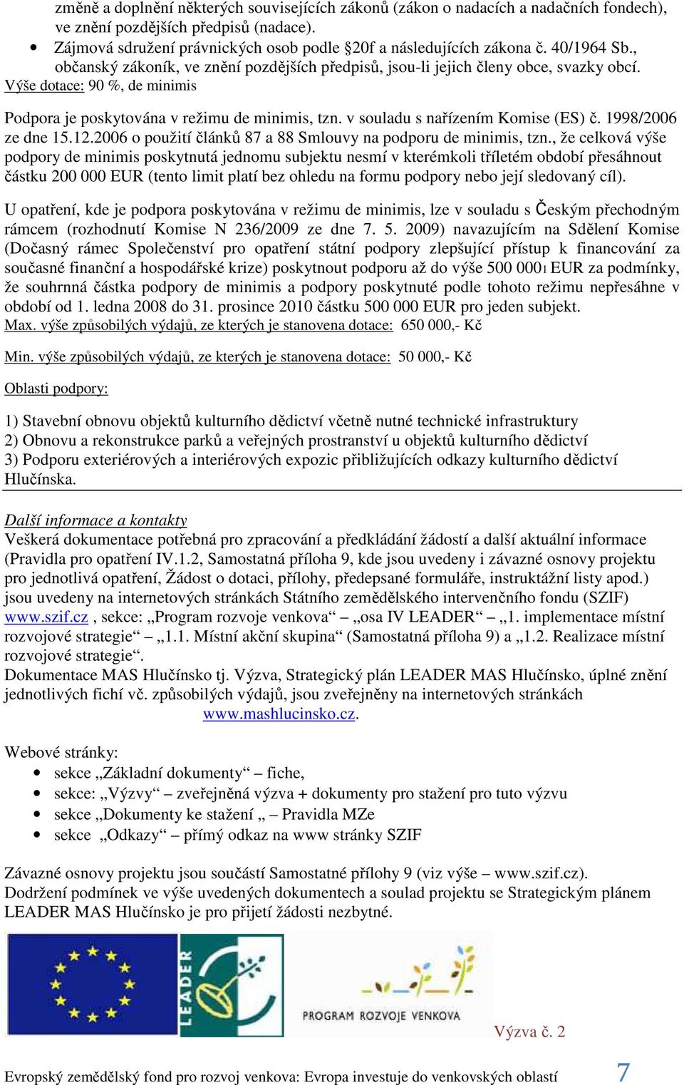 v souladu s nařízením Komise (ES) č. 1998/2006 ze dne 15.12.2006 o použití článků 87 a 88 Smlouvy na podporu de minimis, tzn.