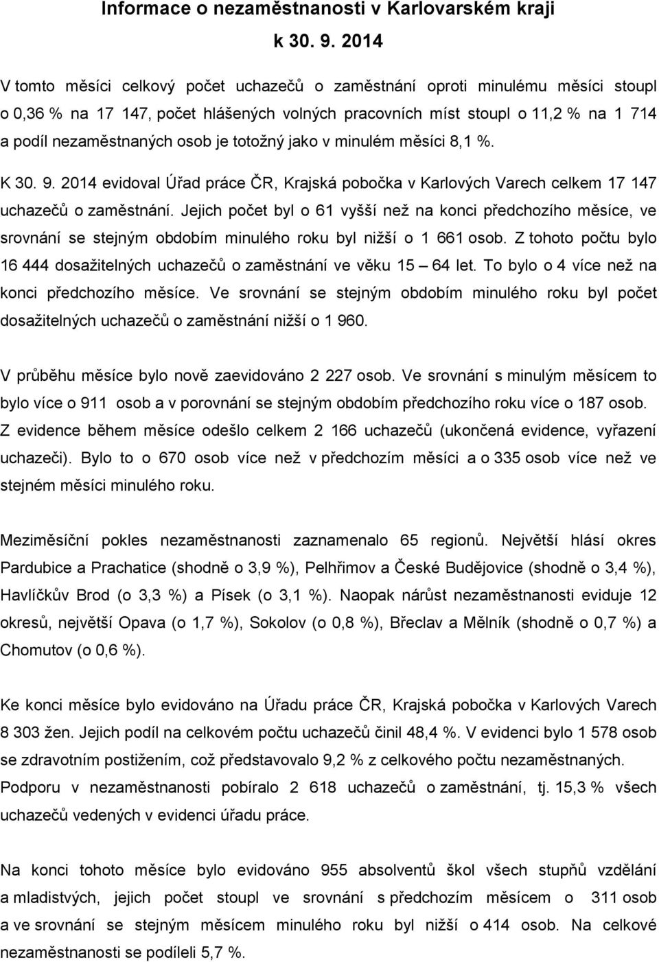 je totožný jako v minulém měsíci 8,1 %. K 30. 9. 2014 evidoval Úřad práce ČR, Krajská pobočka v Karlových Varech celkem 17 147 uchazečů o zaměstnání.