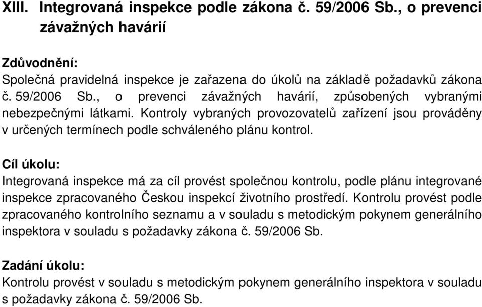 Integrovaná inspekce má za cíl provést společnou kontrolu, podle plánu integrované inspekce zpracovaného Českou inspekcí životního prostředí.