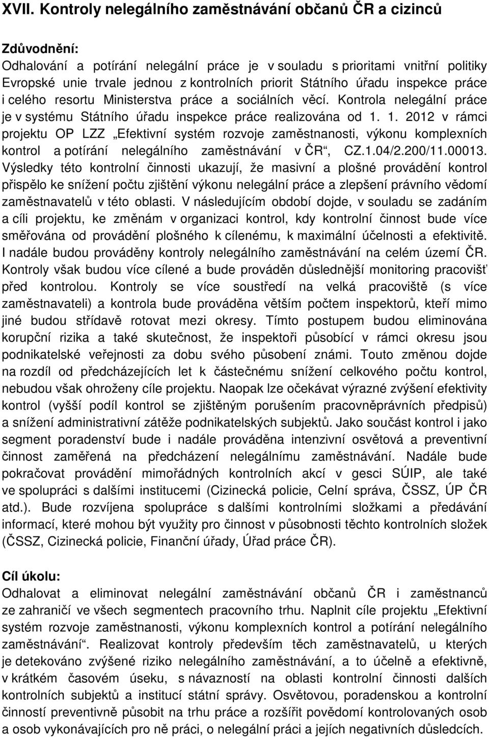 1. 2012 v rámci projektu OP LZZ Efektivní systém rozvoje zaměstnanosti, výkonu komplexních kontrol a potírání nelegálního zaměstnávání v ČR, CZ.1.04/2.200/11.00013.