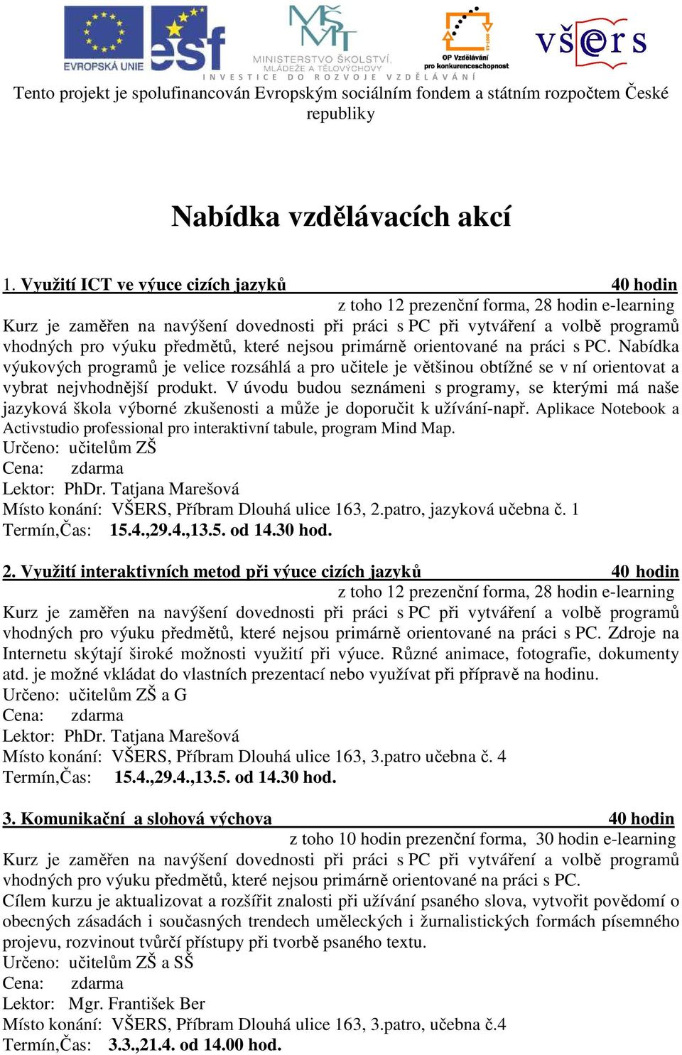 nejvhodnější produkt. V úvodu budou seznámeni s programy, se kterými má naše jazyková škola výborné zkušenosti a může je doporučit k užívání-např.