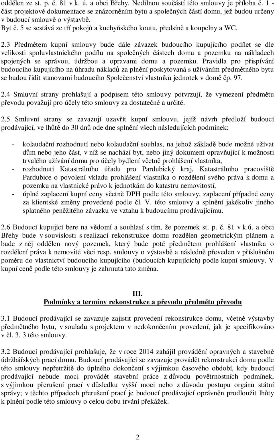 5 se sestává ze tří pokojů a kuchyňského koutu, předsíně a koupelny a WC. 2.