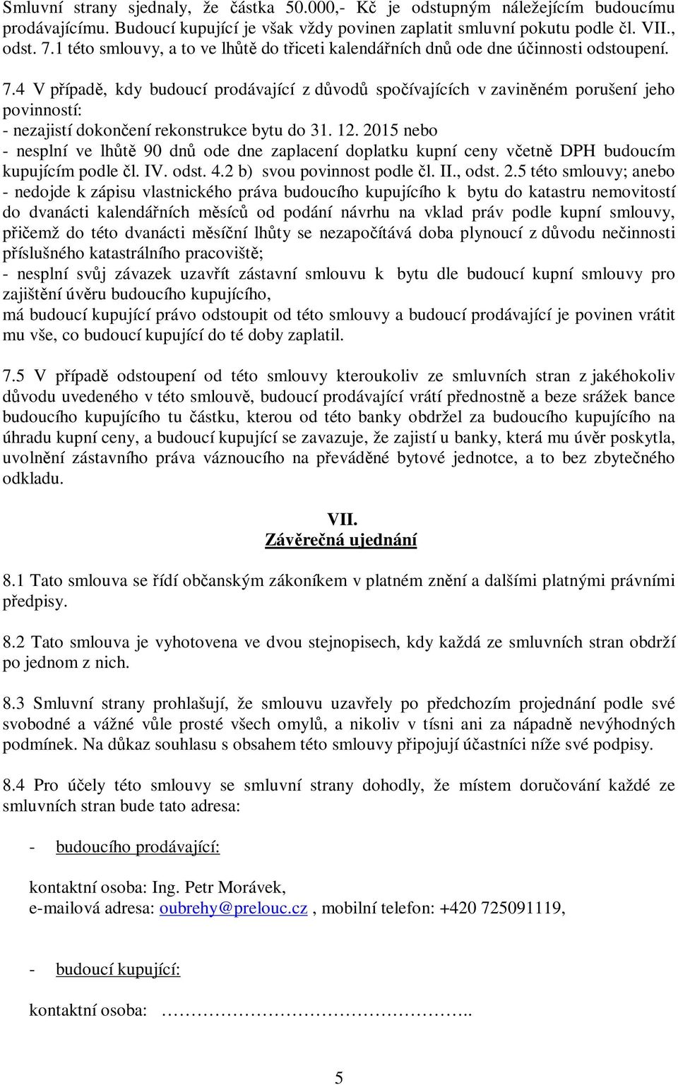 4 V případě, kdy budoucí prodávající z důvodů spočívajících v zaviněném porušení jeho povinností: - nezajistí dokončení rekonstrukce bytu do 31. 12.