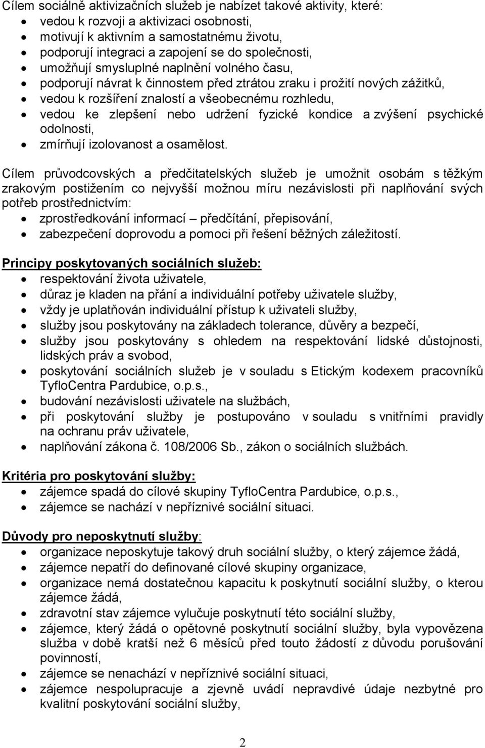 nebo udržení fyzické kondice a zvýšení psychické odolnosti, zmírňují izolovanost a osamělost.