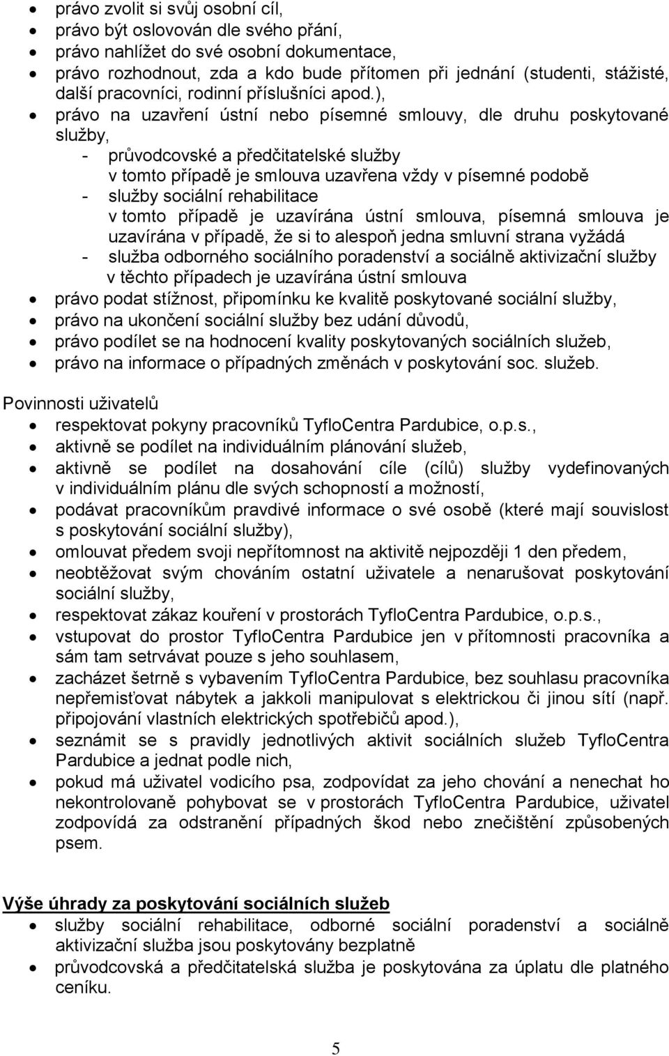 ), právo na uzavření ústní nebo písemné smlouvy, dle druhu poskytované služby, - průvodcovské a předčitatelské služby v tomto případě je smlouva uzavřena vždy v písemné podobě - služby sociální