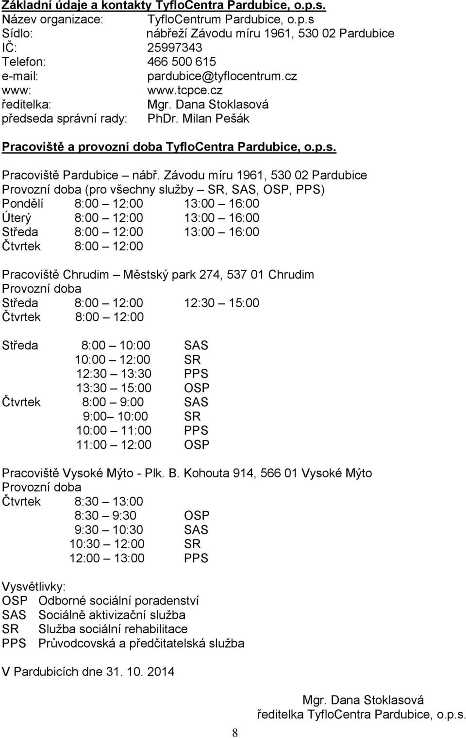 Závodu míru 1961, 530 02 Pardubice Provozní doba (pro všechny služby SR, SAS, OSP, PPS) Pondělí 8:00 12:00 13:00 16:00 Úterý 8:00 12:00 13:00 16:00 Středa 8:00 12:00 13:00 16:00 Čtvrtek 8:00 12:00