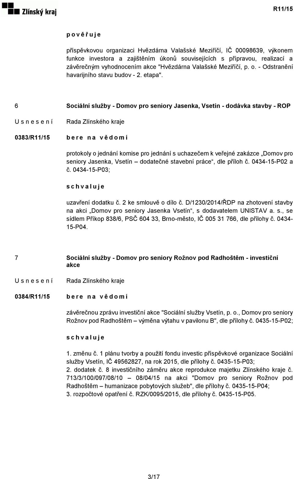 6 Sociální služby - Domov pro seniory Jasenka, Vsetín - dodávka stavby - ROP 0383/R11/15 b e r e n a v ě d o m í protokoly o jednání komise pro jednání s uchazečem k veřejné zakázce Domov pro seniory