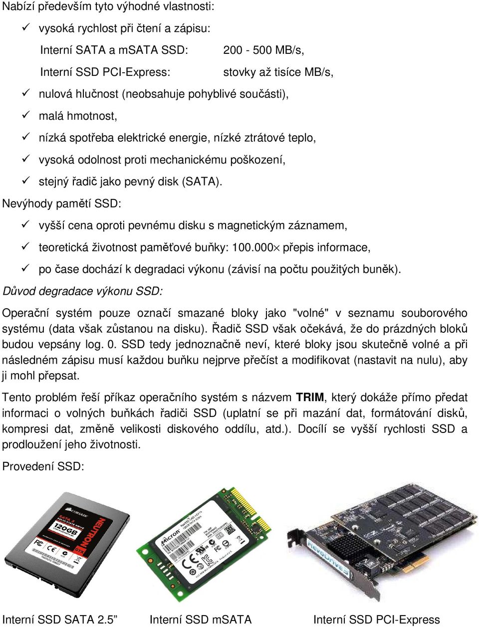 Nevýhody pamětí SSD: vyšší cena oproti pevnému disku s magnetickým záznamem, teoretická životnost paměťové buňky: 100.