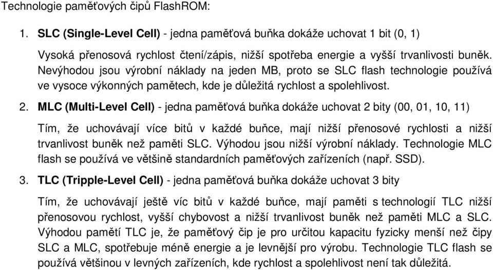 Nevýhodou jsou výrobní náklady na jeden MB, proto se SLC flash technologie používá ve vysoce výkonných pamětech, kde je důležitá rychlost a spolehlivost. 2.