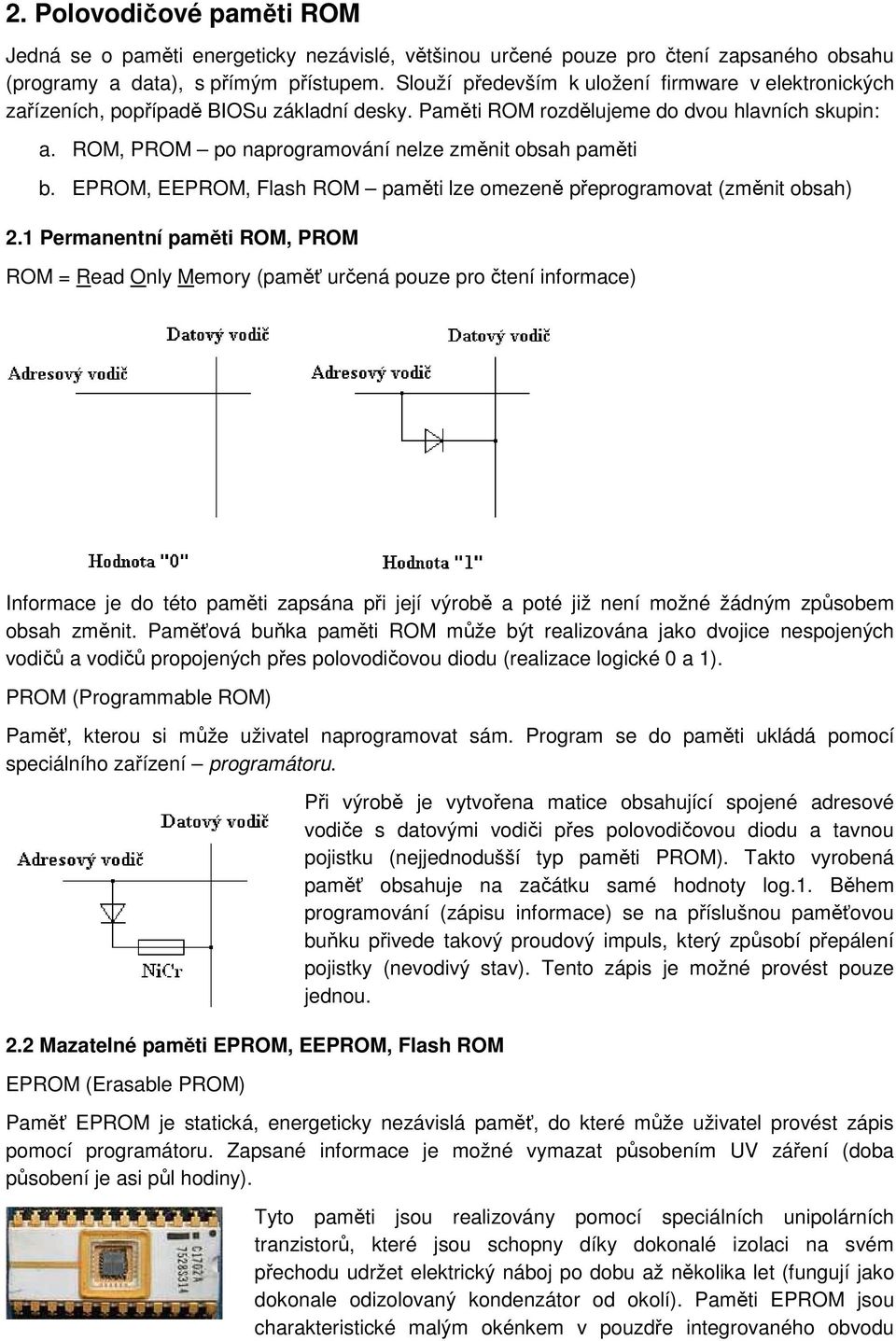 ROM, PROM po naprogramování nelze změnit obsah paměti b. EPROM, EEPROM, Flash ROM paměti lze omezeně přeprogramovat (změnit obsah) 2.