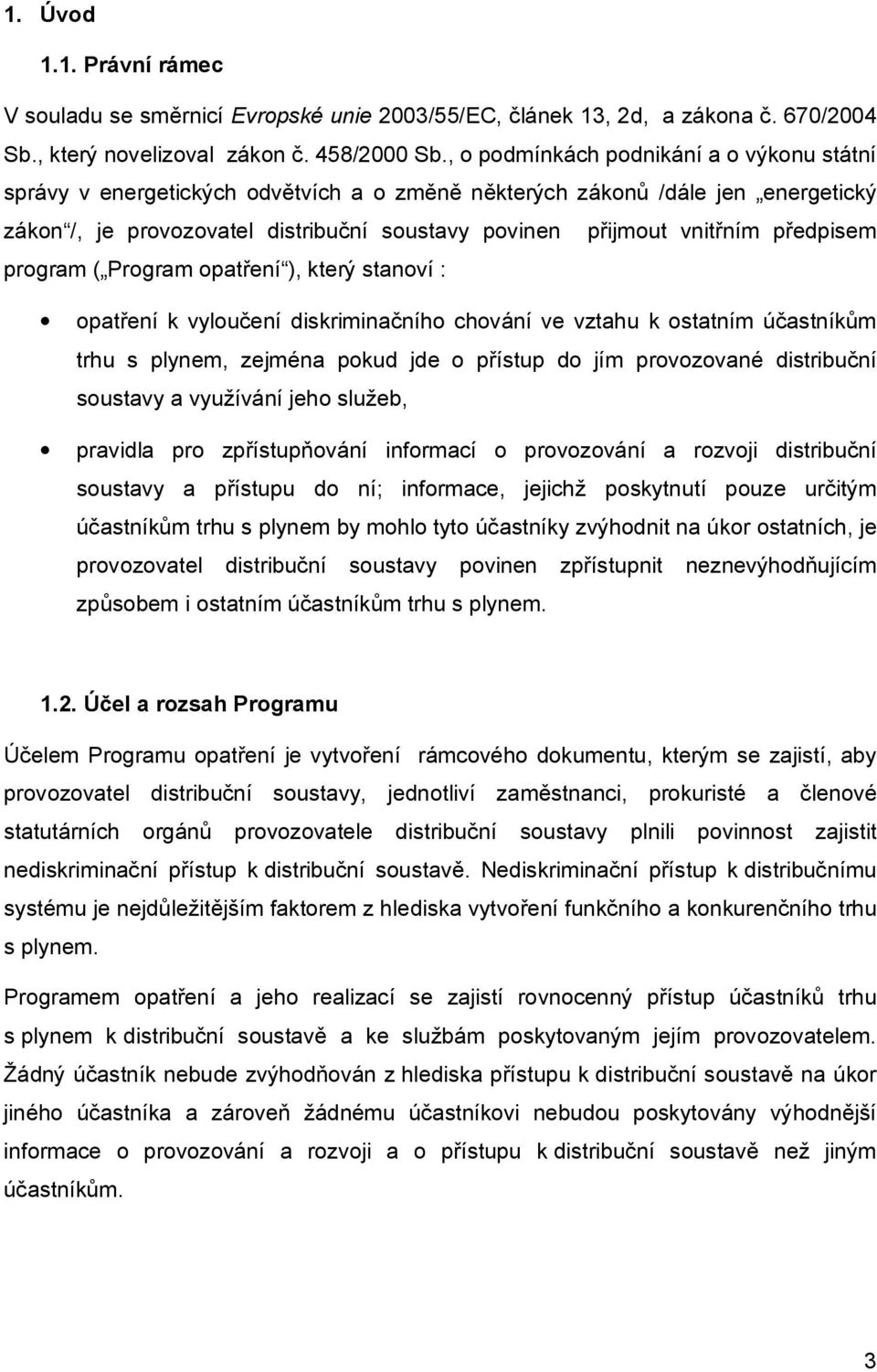 předpisem program ( Program opatření ), který stanoví : opatření k vyloučení diskriminačního chování ve vztahu k ostatním účastníkům trhu s plynem, zejména pokud jde o přístup do jím provozované