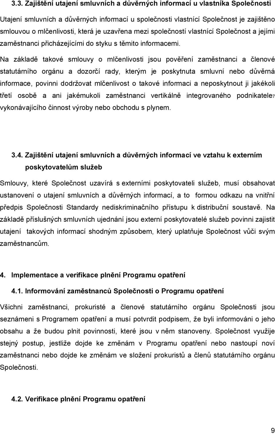 Na základě takové smlouvy o mlčenlivosti jsou pověření zaměstnanci a členové statutárního orgánu a dozorčí rady, kterým je poskytnuta smluvní nebo důvěrná informace, povinni dodržovat mlčenlivost o