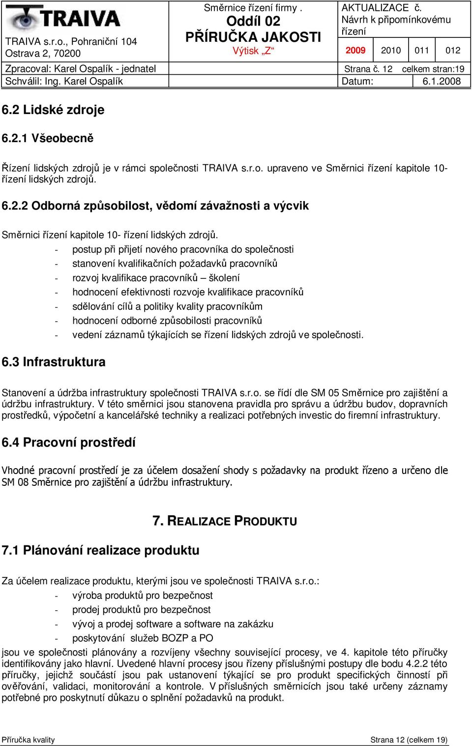 lování cíl a politiky kvality pracovník m - hodnocení odborné zp sobilosti pracovník - vedení záznam týkajících se lidských zdroj ve spole nosti. 6.