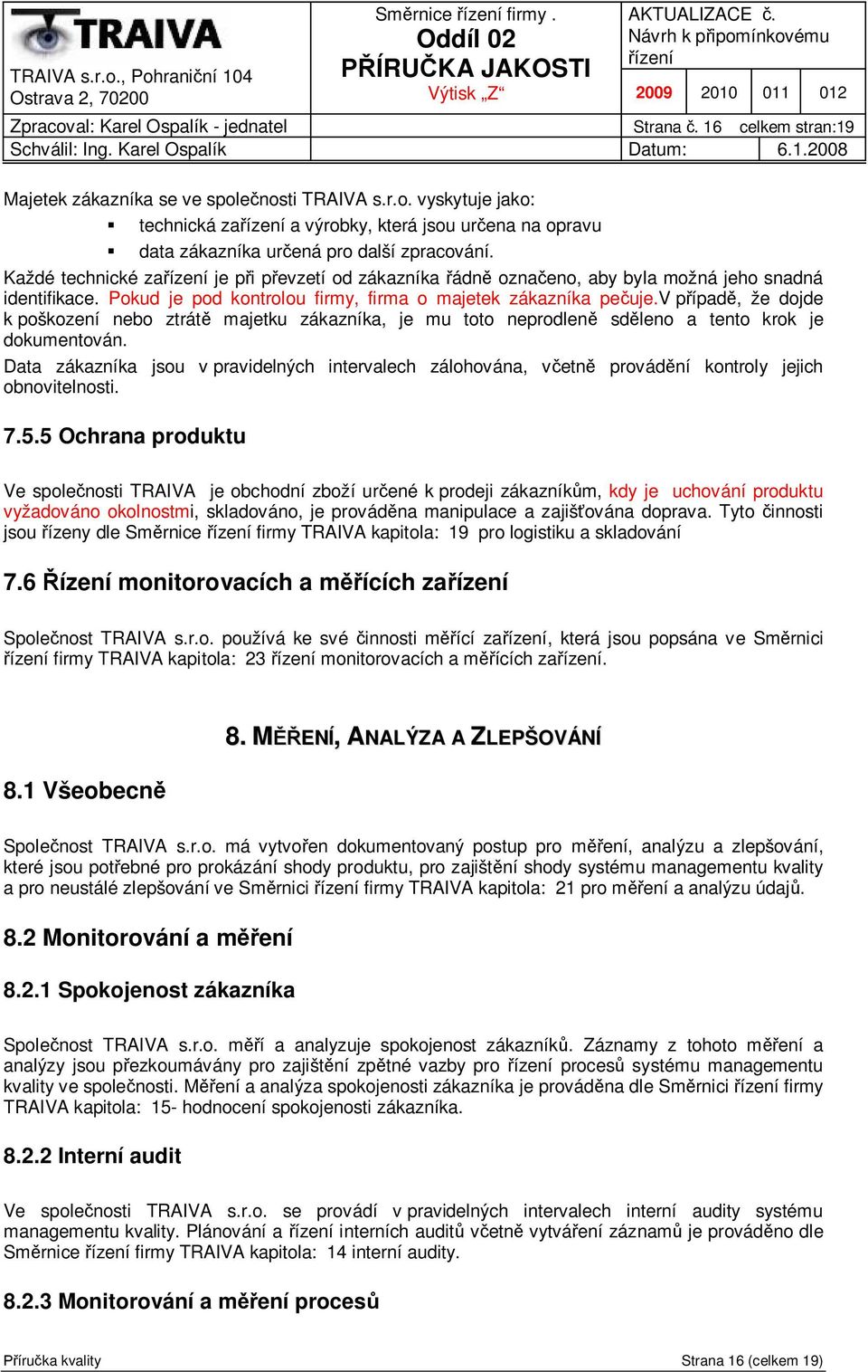 v p ípad, že dojde k poškození nebo ztrát majetku zákazníka, je mu toto neprodlen sd leno a tento krok je dokumentován.