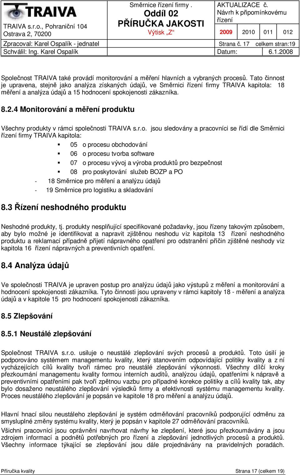 4 Monitorování a m ení produktu Všechny produkty v rámci spole nosti TRAIVA s.r.o. jsou sledovány a pracovníci se ídí dle Sm rnici firmy TRAIVA kapitola: 05 o procesu obchodování 06 o procesu tvorba