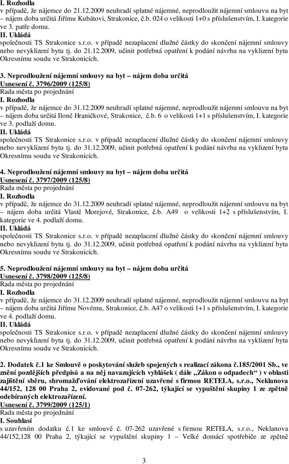 2009, učinit potřebná opatření k podání návrhu na vyklizení bytu Okresnímu soudu ve Strakonicích. 3. Neprodloužení nájemní smlouvy na byt nájem doba určitá Usnesení č. 3796/2009 (125/8) I.