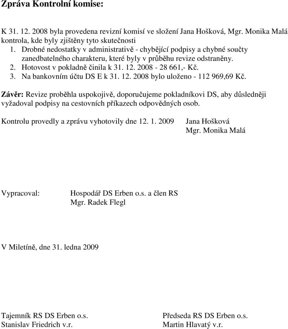 . 12. 2008-28 661,- Kč. 3. Na bankovním účtu DS E k 31. 12. 2008 bylo uloženo - 112 969,69 Kč.