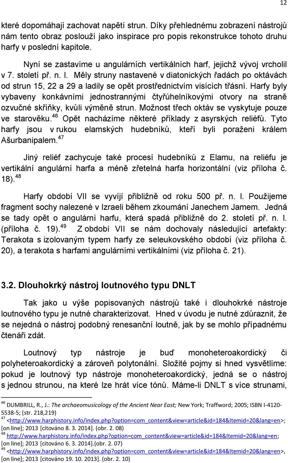 Měly struny nastavené v diatonických řadách po oktávách od strun 15, 22 a 29 a ladily se opět prostřednictvím visících třásní.