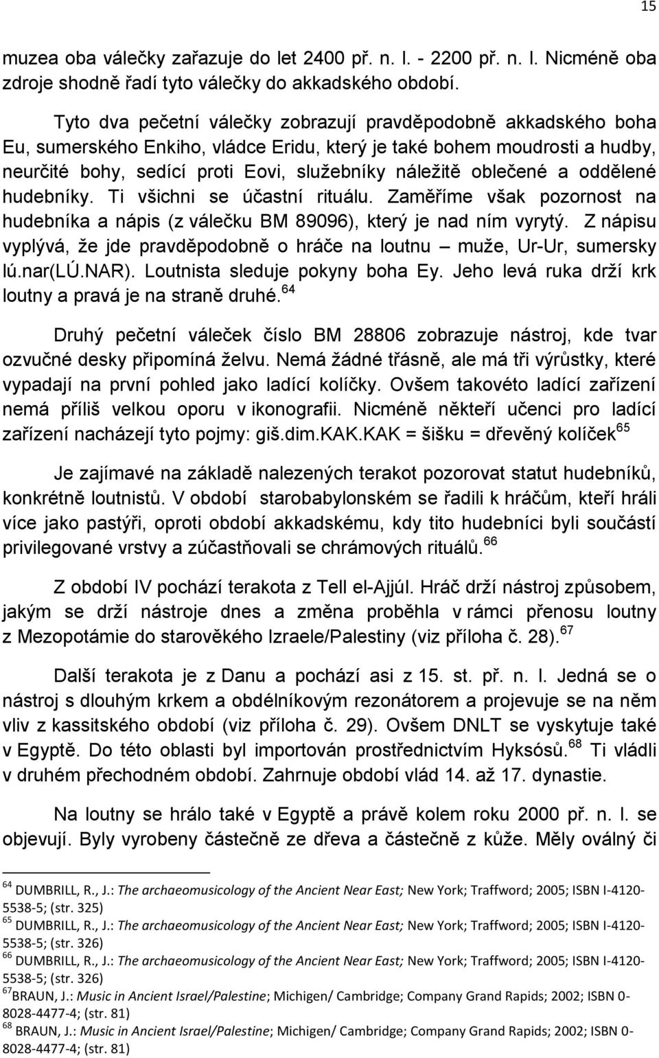 oblečené a oddělené hudebníky. Ti všichni se účastní rituálu. Zaměříme však pozornost na hudebníka a nápis (z válečku BM 89096), který je nad ním vyrytý.