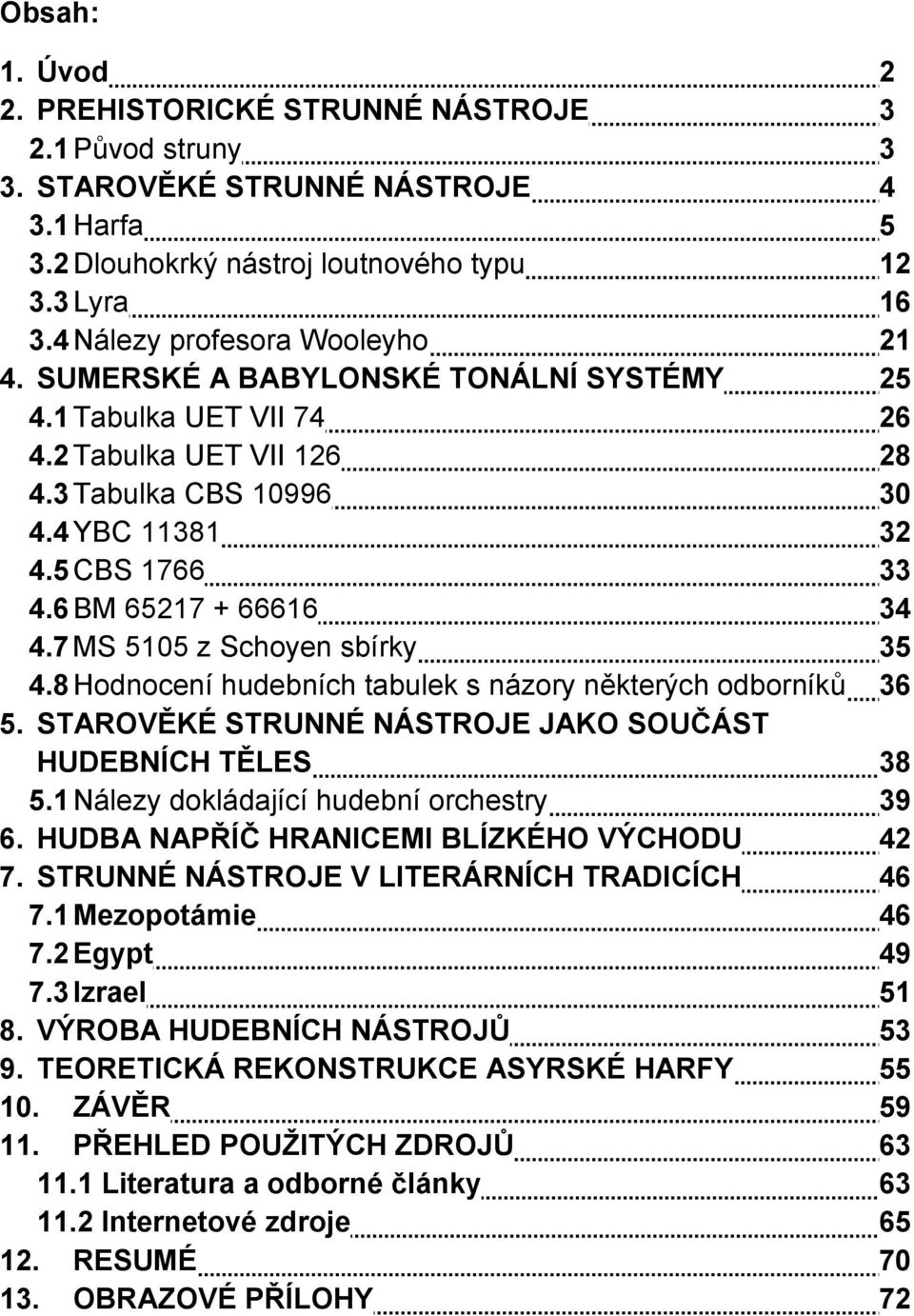 6 BM 65217 + 66616 34 4.7 MS 5105 z Schoyen sbírky 35 4.8 Hodnocení hudebních tabulek s názory některých odborníků 36 5. STAROVĚKÉ STRUNNÉ NÁSTROJE JAKO SOUČÁST HUDEBNÍCH TĚLES 38 5.