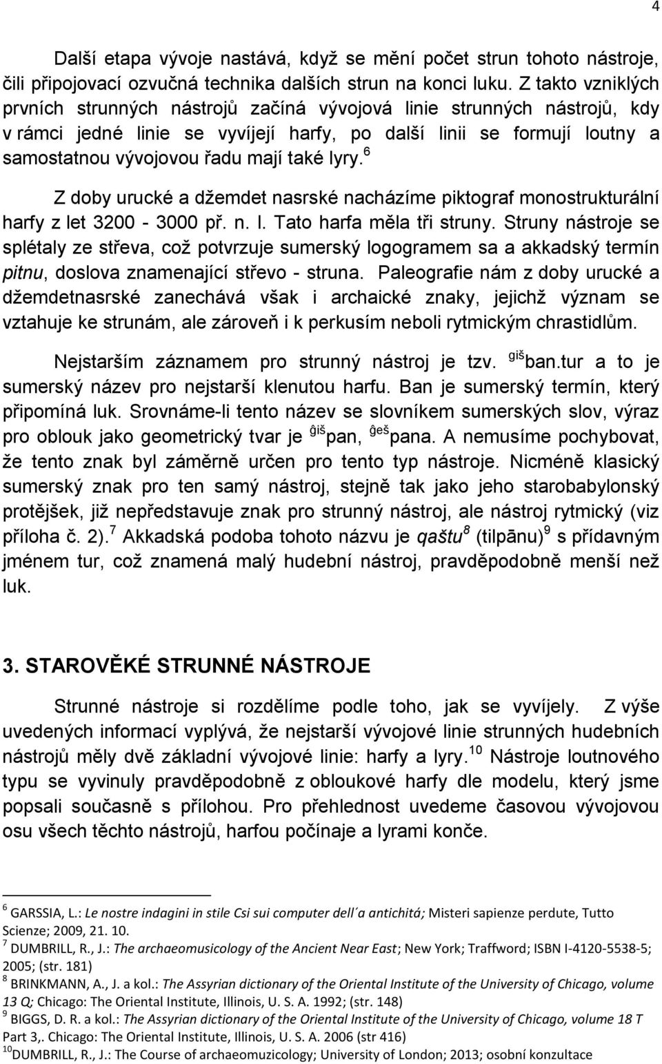 také lyry. 6 Z doby urucké a džemdet nasrské nacházíme piktograf monostrukturální harfy z let 3200-3000 př. n. l. Tato harfa měla tři struny.