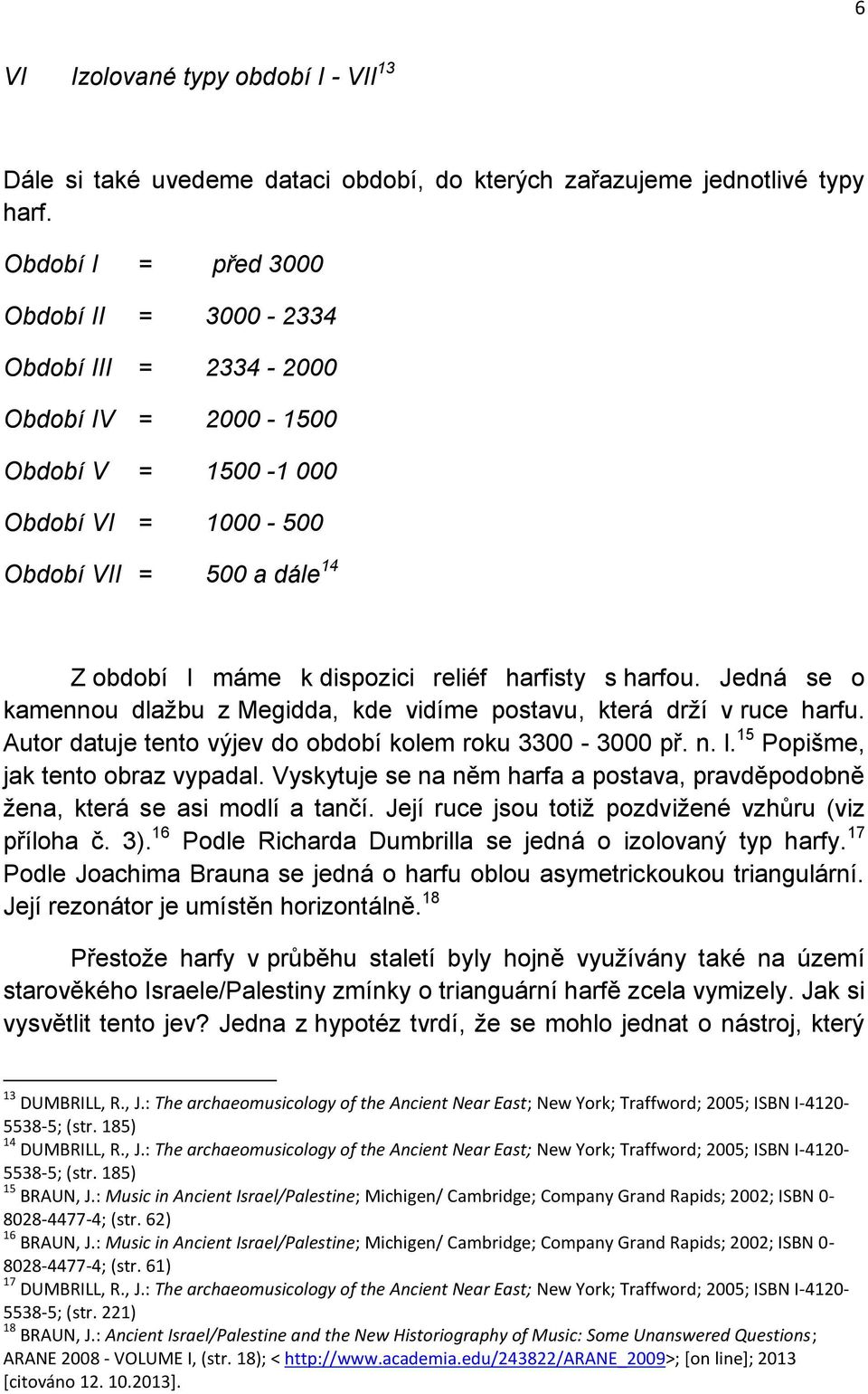 harfisty s harfou. Jedná se o kamennou dlažbu z Megidda, kde vidíme postavu, která drží v ruce harfu. Autor datuje tento výjev do období kolem roku 3300-3000 př. n. l.