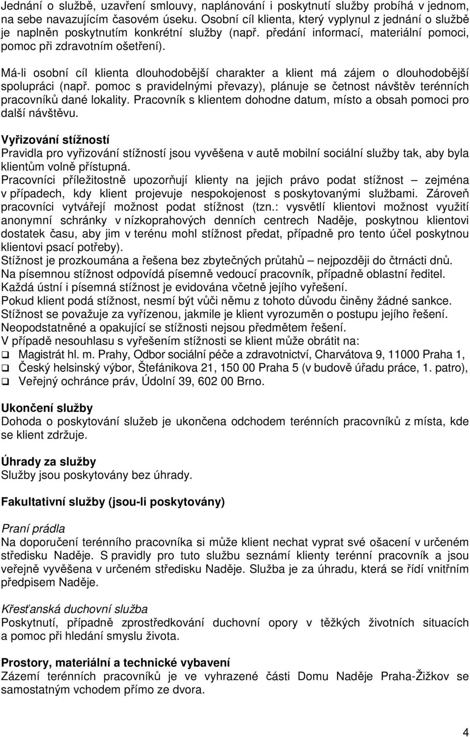 Má-li osobní cíl klienta dlouhodobější charakter a klient má zájem o dlouhodobější spolupráci (např. pomoc s pravidelnými převazy), plánuje se četnost návštěv terénních pracovníků dané lokality.