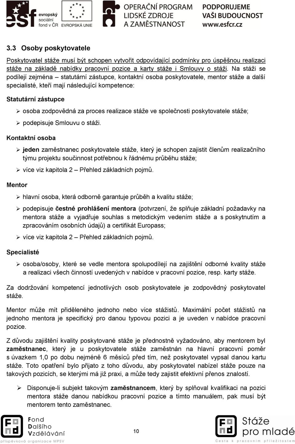 realizace stáže ve společnosti poskytovatele stáže; podepisuje Smlouvu o stáži.