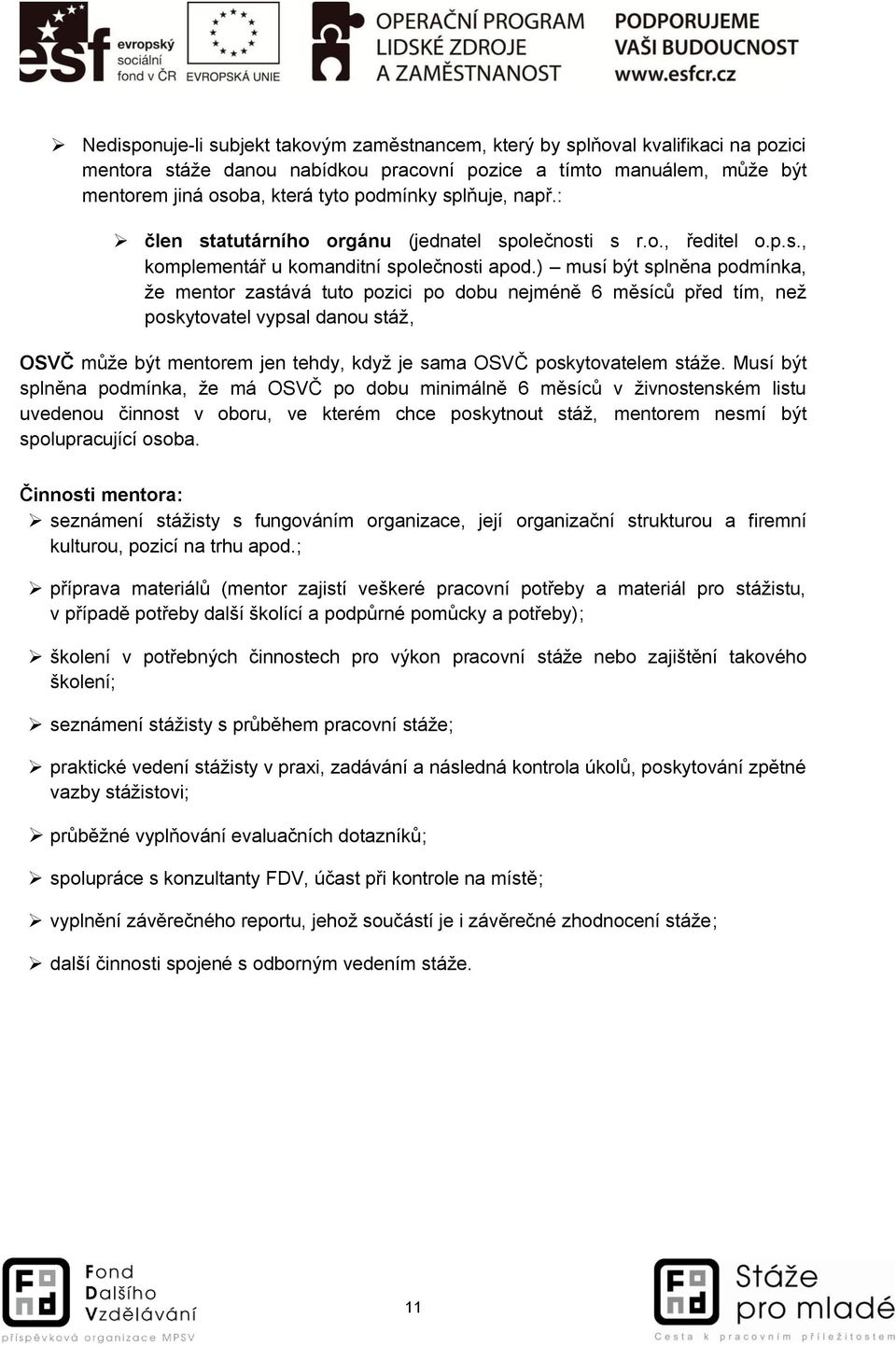 ) musí být splněna podmínka, že mentor zastává tuto pozici po dobu nejméně 6 měsíců před tím, než poskytovatel vypsal danou stáž, OSVČ může být mentorem jen tehdy, když je sama OSVČ poskytovatelem
