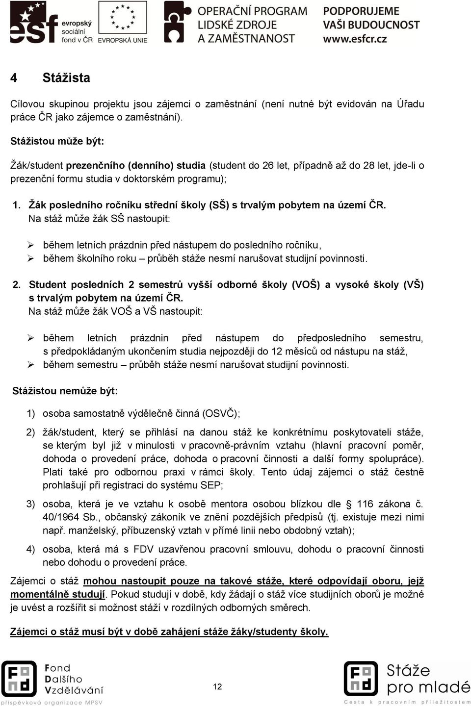 Žák posledního ročníku střední školy (SŠ) s trvalým pobytem na území ČR.