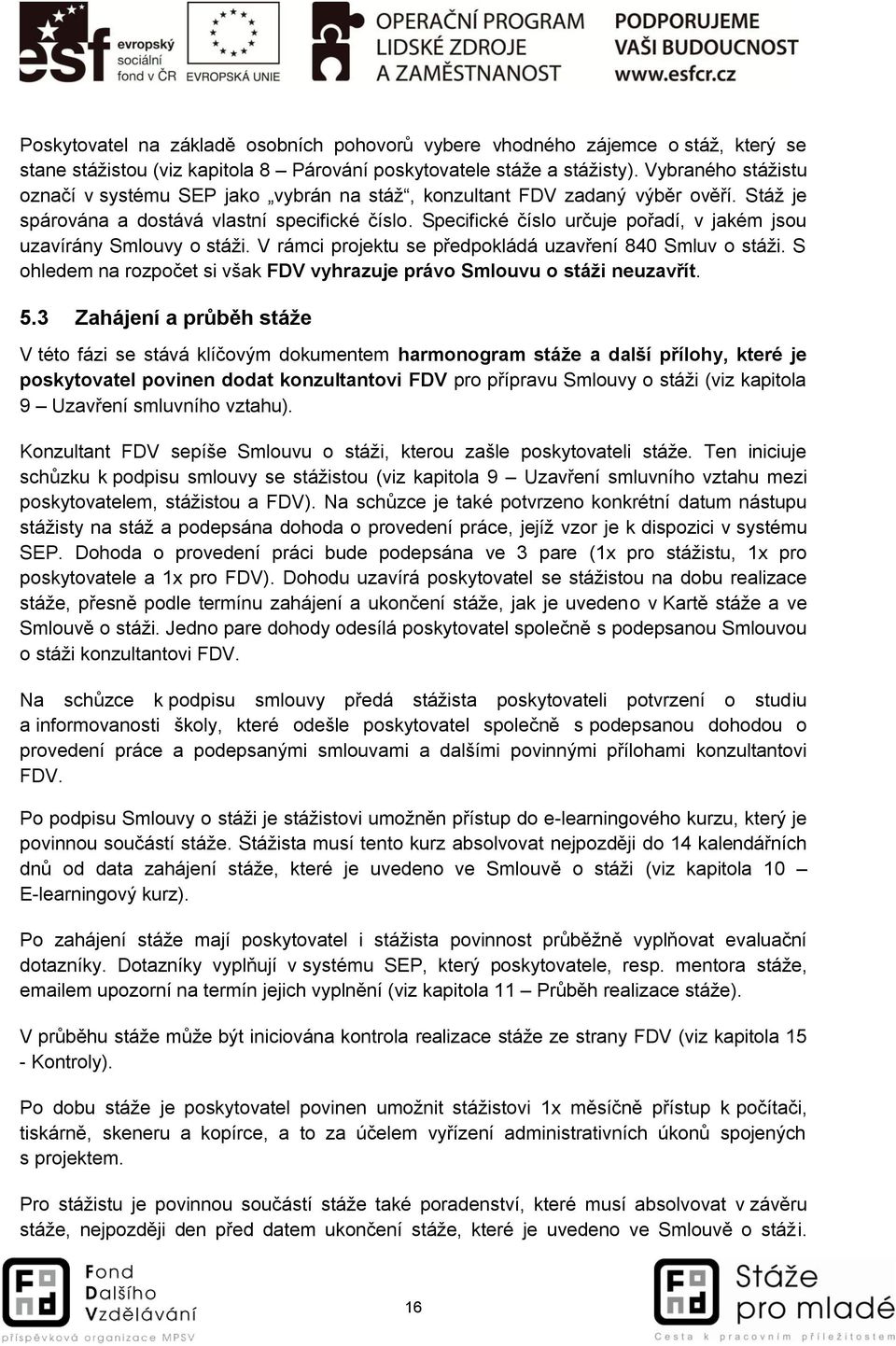 Specifické číslo určuje pořadí, v jakém jsou uzavírány Smlouvy o stáži. V rámci projektu se předpokládá uzavření 840 Smluv o stáži.