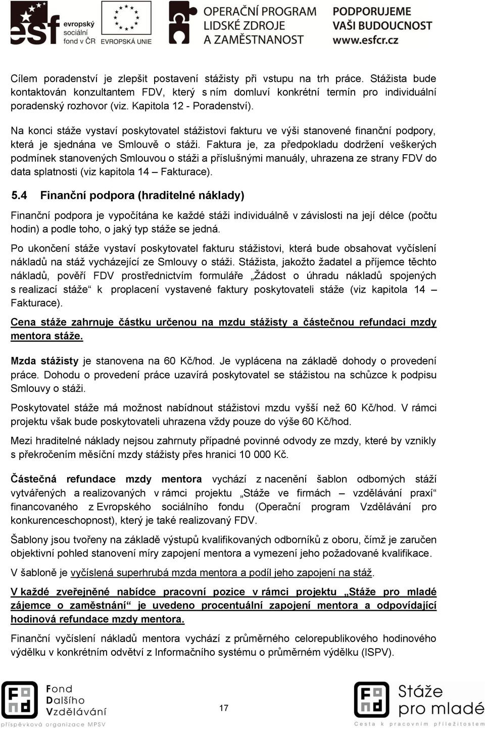 Faktura je, za předpokladu dodržení veškerých podmínek stanovených Smlouvou o stáži a příslušnými manuály, uhrazena ze strany FDV do data splatnosti (viz kapitola 14 Fakturace). 5.