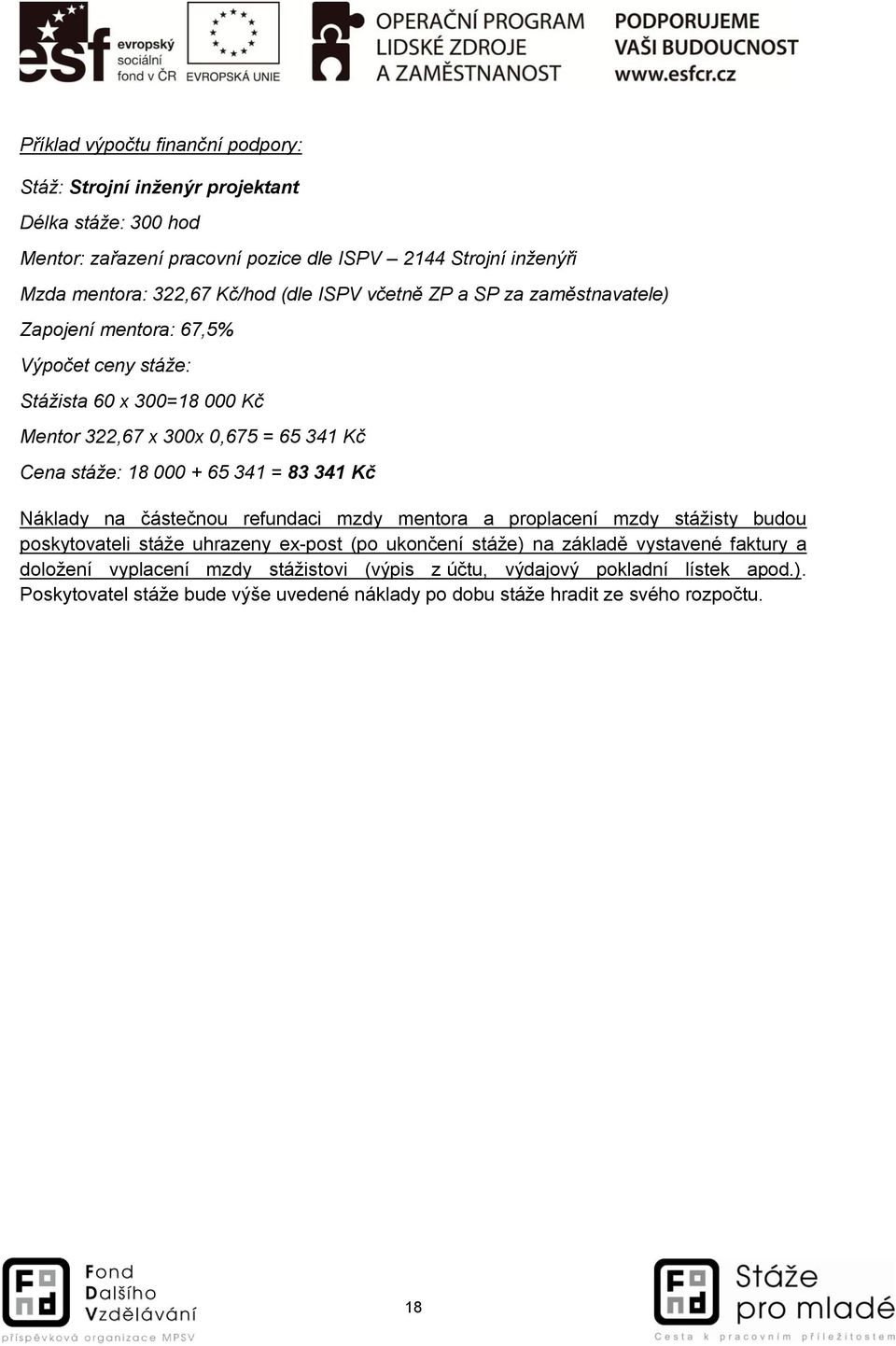 000 + 65 341 = 83 341 Kč Náklady na částečnou refundaci mzdy mentora a proplacení mzdy stážisty budou poskytovateli stáže uhrazeny ex-post (po ukončení stáže) na základě